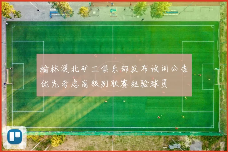 榆林漠北矿工俱乐部发布试训公告优先考虑高级别联赛经验球员